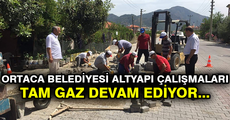 Ortaca Belediyesi Altyapı Çalışmaları Tam Gaz Devam Ediyor…