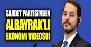 Saadet Partisi’nden Albayrak’lı ekonomi videosu!