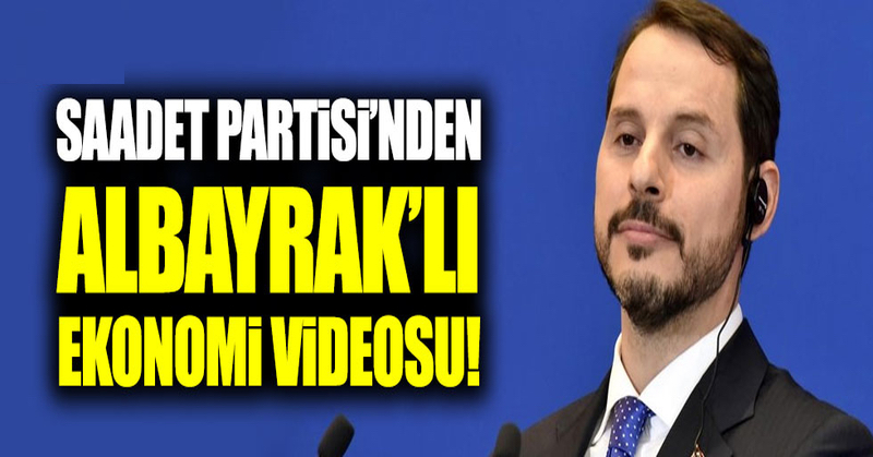 Saadet Partisi’nden Albayrak’lı ekonomi videosu!