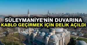 Süleymaniye’nin duvarına kablo geçirmek için delik açıldı