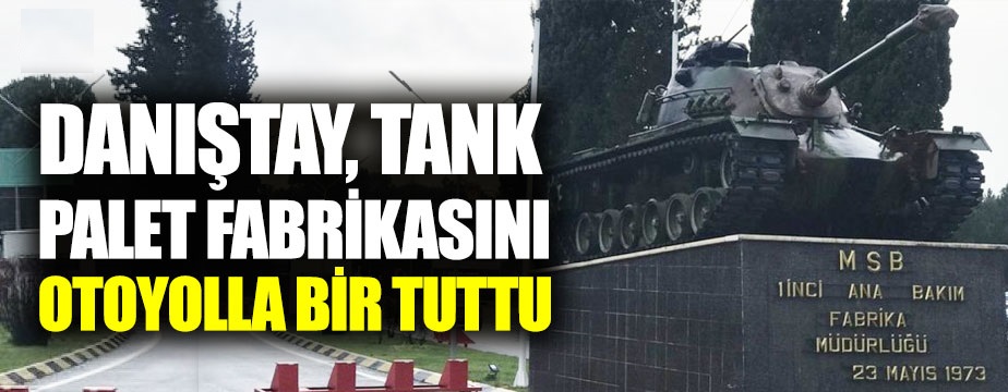 Danıştay, Tank-Palet Fabrikası’nın özelleştirilmesinin durdurulmasına gerek olmadığına karar verdi!