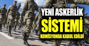 Yeni askerlik sistemi komisyonda kabul edildi