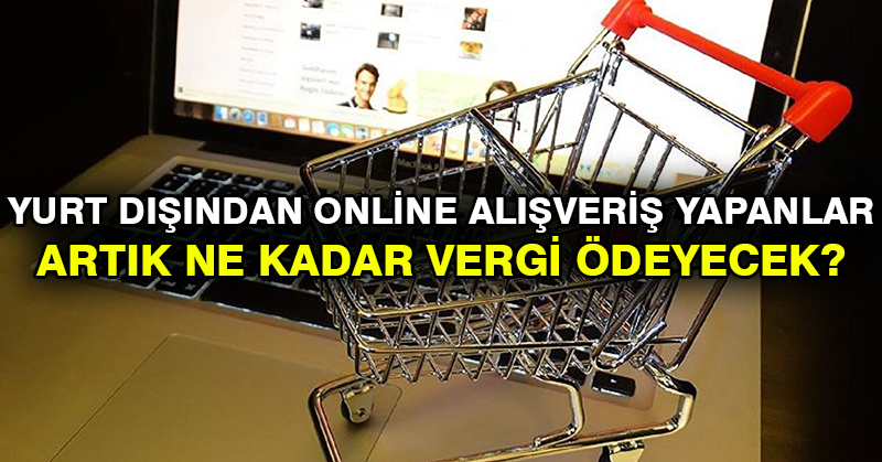 Yurt dışından online alışveriş yapanlar artık ne kadar vergi ödeyecek?