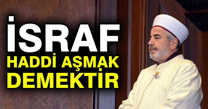 İstanbul Müftüsü Yılmaz: İsraf haddi aşmak demektir