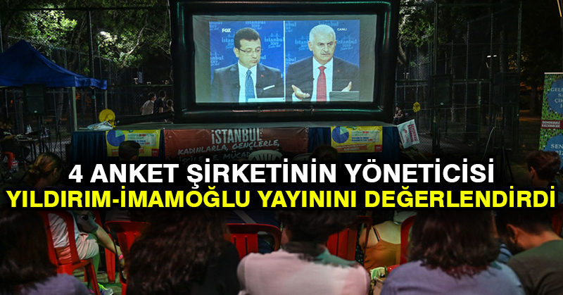 4 anket şirketinin yöneticisi Yıldırım-İmamoğlu yayınını değerlendirdi