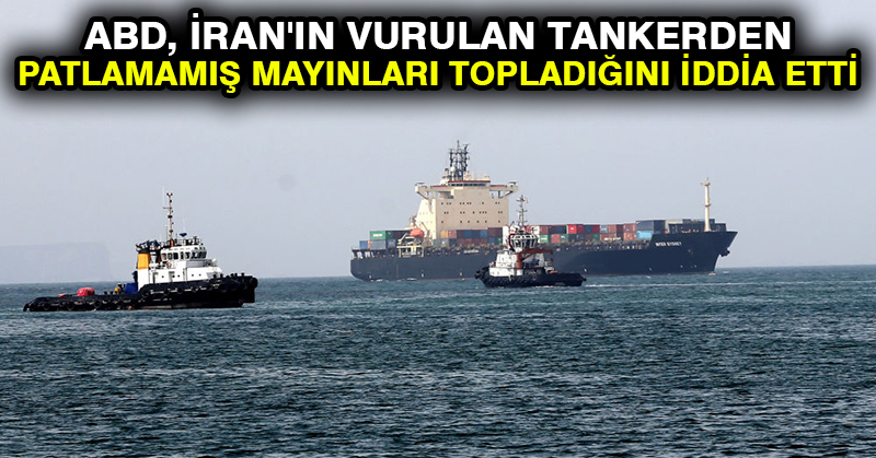 ABD, İran’ın vurulan tankerden patlamamış mayınları topladığını iddia etti