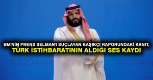 BM’nin Prens Selman’ı suçlayan Kaşıkçı raporundaki kanıt, Türk istihbaratının aldığı ses kaydı