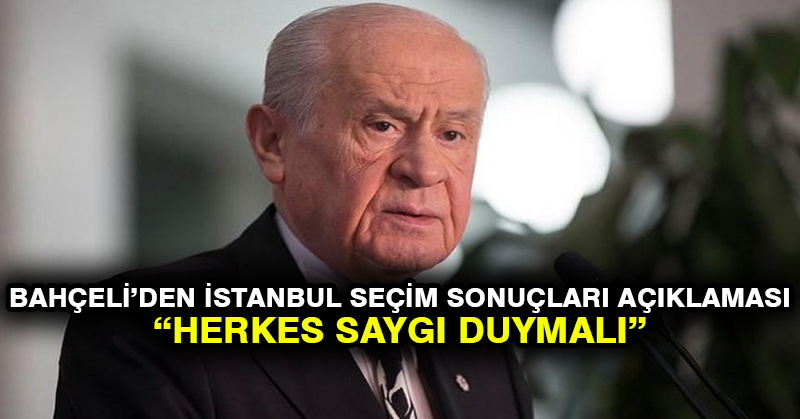 Bahçeli’den İstanbul seçim sonuçları açıklaması: Herkes saygı duymalı