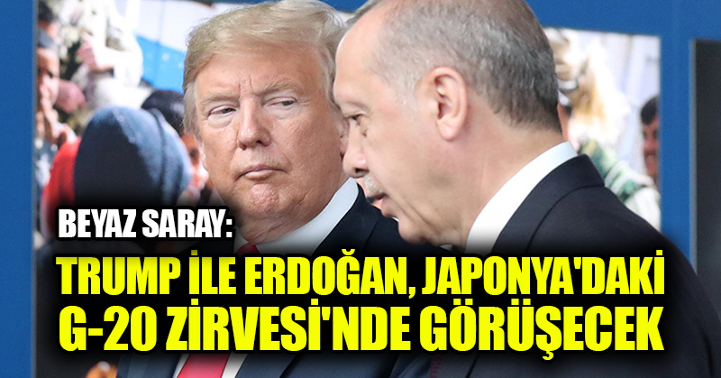 Beyaz Saray: Trump ile Erdoğan, Japonya’daki G-20 Zirvesi’nde görüşecek