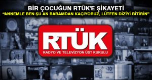 Bir çocuğun RTÜK’e şikayeti: Annemle ben şu an babamdan kaçıyoruz, lütfen diziyi bitirin