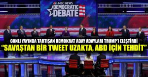 Canlı yayında tartışan Demokrat aday adayları Trump’ı eleştirdi: Savaştan bir tweet uzakta, ABD için tehdit