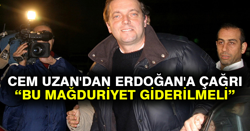 Cem Uzan’dan Erdoğan’a çağrı: Bu mağduriyet giderilmeli