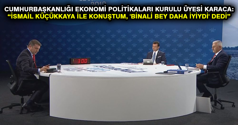 Cumhurbaşkanlığı Ekonomi Politikaları Kurulu Üyesi Karaca: İsmail Küçükkaya ile konuştum, ‘Binali Bey daha iyiydi’ dedi