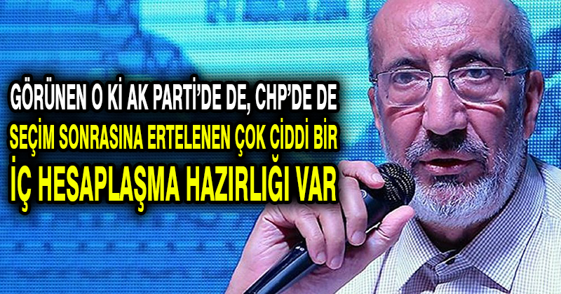 Dilipak: Görünen o ki AK Parti’de de, CHP’de de seçim sonrasına ertelenen çok ciddi bir iç hesaplaşma hazırlığı var