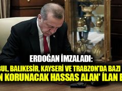 Erdoğan imzaladı: İstanbul, Balıkesir, Kayseri ve Trabzon’da bazı yerler ‘kesin korunacak hassas alan’ ilan edildi