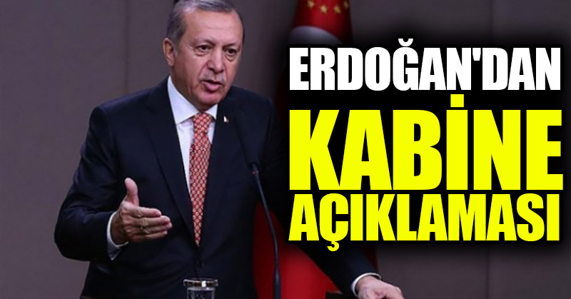 Erdoğan’dan kabine açıklaması