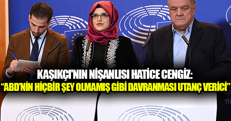 Kaşıkçı’nın nişanlısı Hatice Cengiz: ABD’nin hiçbir şey olmamış gibi davranması utanç verici