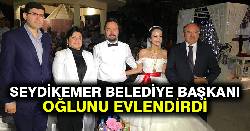 SEYDİKEMER BELEDİYE BAŞKANI OĞLUNU EVLENDİRDİ