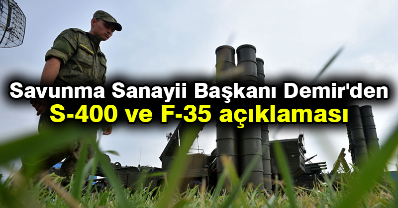Savunma Sanayii Başkanı Demir’den S-400 ve F-35 açıklaması