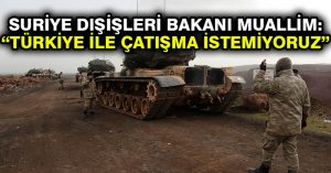 Suriye Dışişleri Bakanı Muallim: Türkiye ile çatışma istemiyoruz
