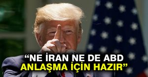 Trump’tan ‘ne İran ne de ABD anlaşma için hazır’ mesajı