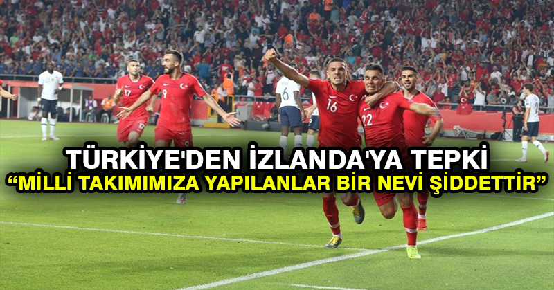 Türkiye’den İzlanda’ya tepki: Milli takımımıza yapılanlar bir nevi şiddettir