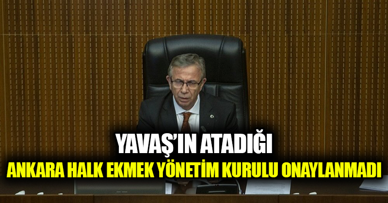 Yavaş’ın atadığı Ankara Halk Ekmek Yönetim Kurulu onaylanmadı