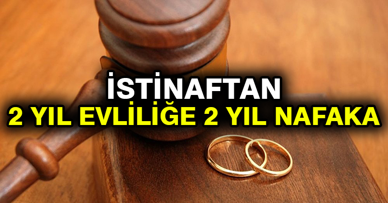 İstinaftan 2 yıl evliliğe 2 yıl nafaka