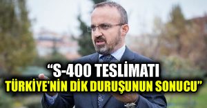 AK Partili Turan: S-400 teslimatı Türkiye’nin dik duruşunun sonucu