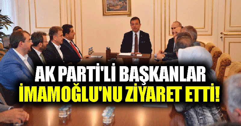 AK Parti’li başkanlar İmamoğlu’nu ziyaret etti!