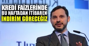Albayrak: Kredi faizlerinde bu haftadan itibaren indirim göreceğiz