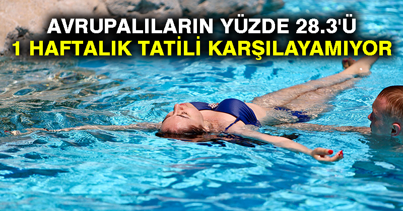 Avrupalıların yüzde 28.3’ü 1 haftalık tatili karşılayamıyor