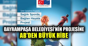 BAYRAMPAŞA BELEDİYESİ’NİN PROJESİNE AB’DEN BÜYÜK HİBE