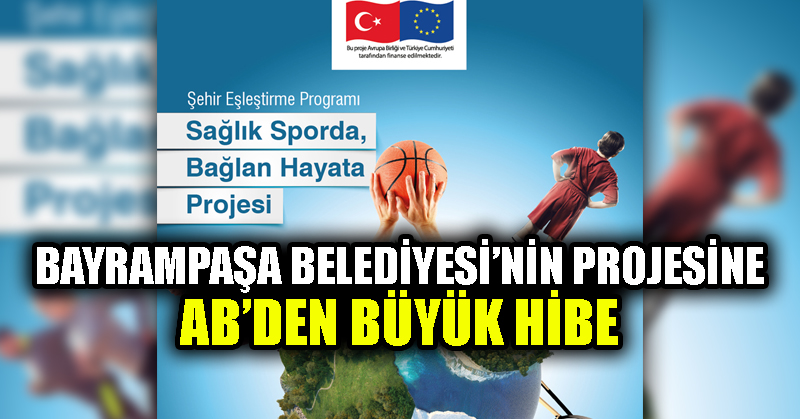 BAYRAMPAŞA BELEDİYESİ’NİN PROJESİNE AB’DEN BÜYÜK HİBE
