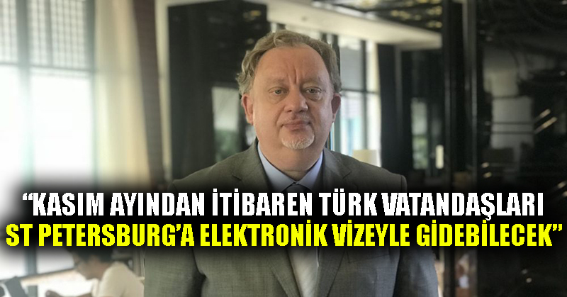 Başkonsolos Rogoza: Kasım ayından itibaren Türk vatandaşları St Petersburg’a elektronik vizeyle gidebilecek