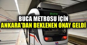 Buca metrosu için Ankara’dan beklenen onay geldi