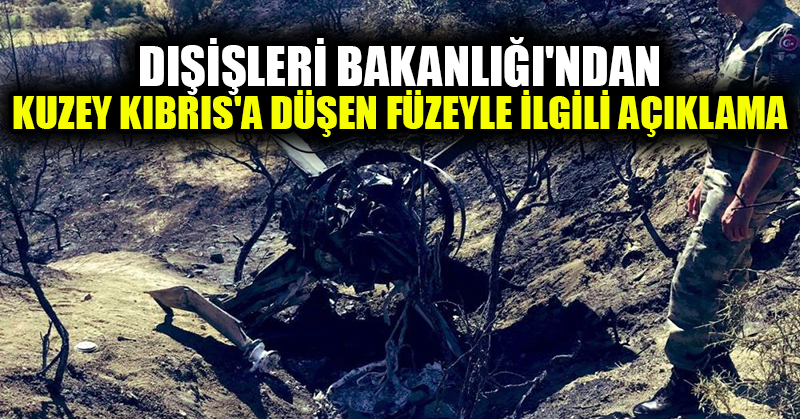 Dışişleri Bakanlığı’ndan Kuzey Kıbrıs’a düşen füzeyle ilgili açıklama