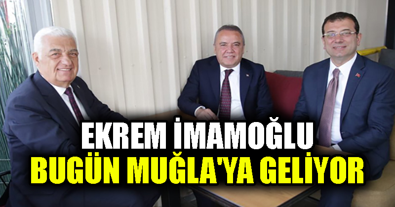 Ekrem İmamoğlu Bugün Muğla’ya Geliyor