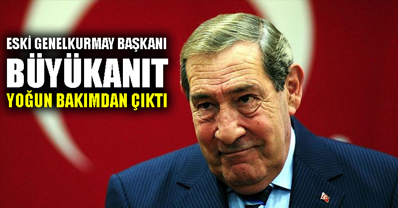 Eski Genelkurmay Başkanı Büyükanıt yoğun bakımdan çıktı