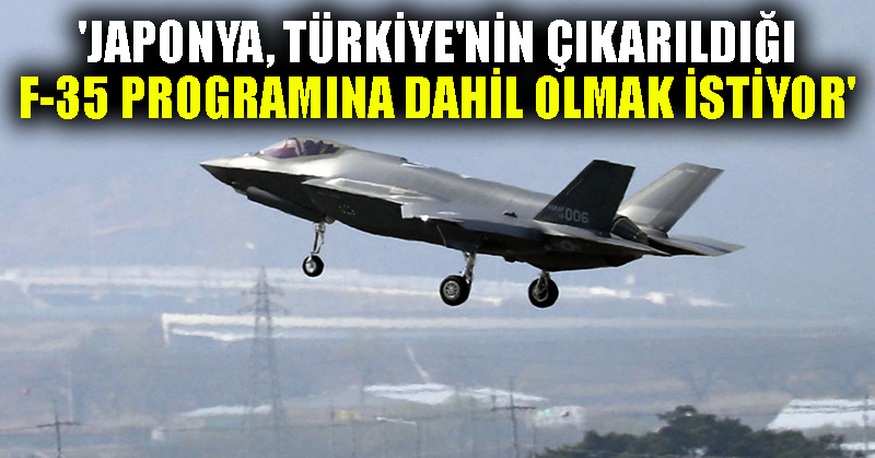 ‘Japonya, Türkiye’nin çıkarıldığı F-35 programına dahil olmak istiyor’