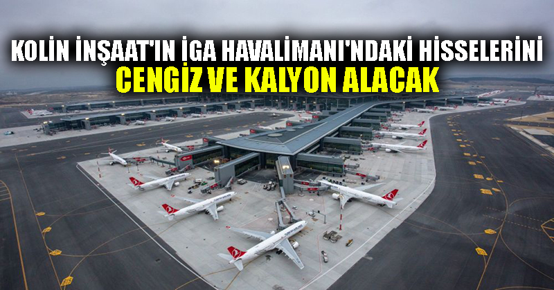 Kolin İnşaat’ın İGA Havalimanı’ndaki hisselerini Cengiz ve Kalyon alacak