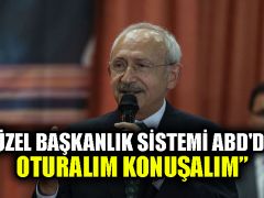 Kılıçdaroğlu: En güzel başkanlık sistemi ABD’de var, oturalım konuşalım