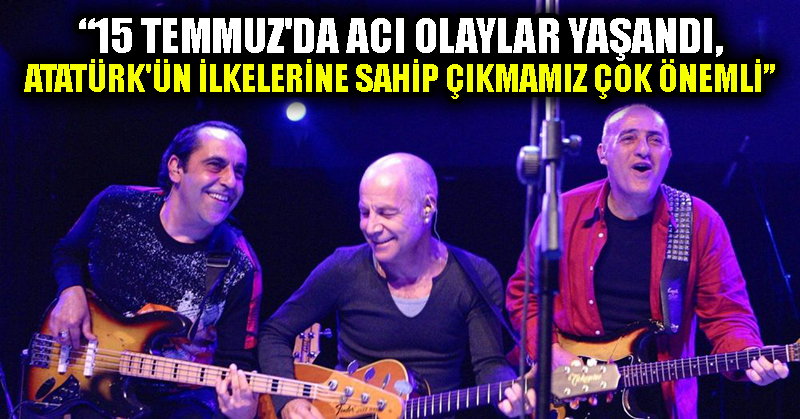 MFÖ’nün gitaristi Fuat Güner: 15 Temmuz’da acı olaylar yaşandı, Atatürk’ün ilkelerine sahip çıkmamız çok önemli