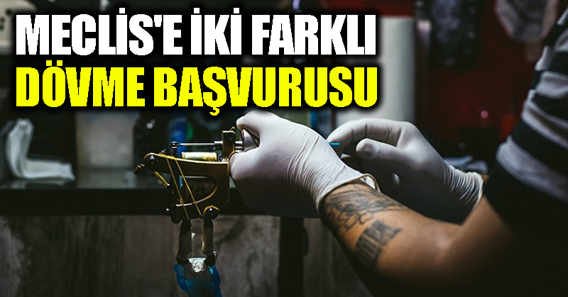 Meclis’e iki farklı dövme başvurusu
