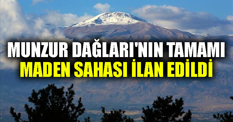 Munzur Dağları’nın tamamı maden sahası ilan edildi