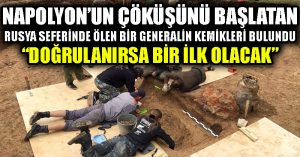 Napolyon’un çöküşünü başlatan Rusya seferinde ölen bir generalin kemikleri bulundu: Doğrulanırsa bir ilk olacak