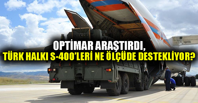 Optimar araştırdı, Türk halkı S-400’leri ne ölçüde destekliyor?