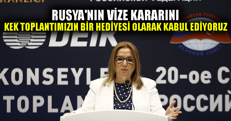 Pekcan: Rusya’nın vize kararını KEK toplantımızın bir hediyesi olarak kabul ediyoruz