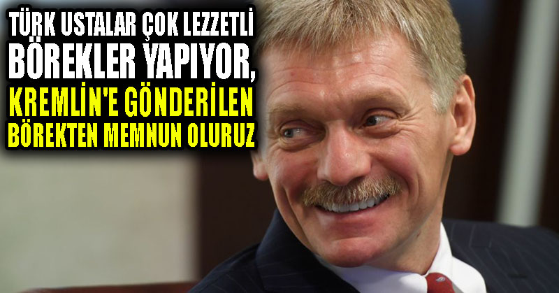 Peskov: Türk ustalar çok lezzetli börekler yapıyor, Kremlin’e gönderilen börekten memnun oluruz