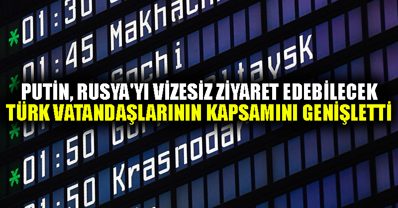 Putin, Rusya’yı vizesiz ziyaret edebilecek Türk vatandaşlarının kapsamını genişletti